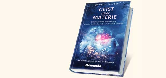 Geist über Materie. Die erstaunliche Wissenschaft, wie das Gehirn die materielle Realität erschafft Dawson Church