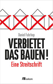 Daniel Fuhrhop: Verbietet das Bauen! Eine Streitschrift. COVER