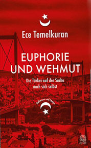 Ece Temelkuran Euphorie und Wehmut. Die Türkei auf der Suche nach sich selbst
