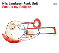 Nils Landgren Funk Unit Funk is my Religion COVER